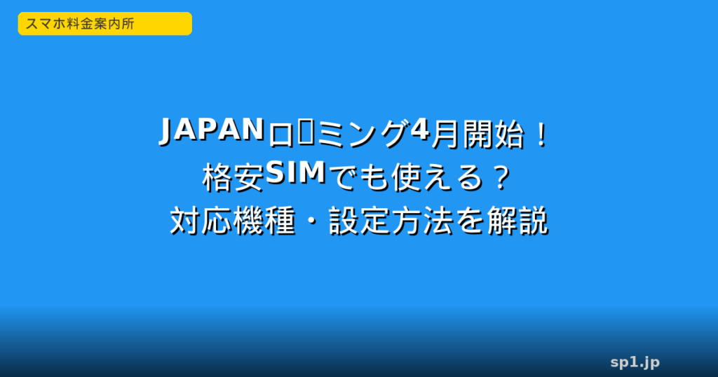 「JAPANローミング」4月1日開始！格安SIMでも使える？対応機種・設定方法を解説 アイキャッチ画像