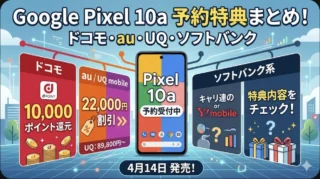 Google Pixel 10aは4月14日発売 ドコモ・au・UQ・ソフトバンク系の予約開始日と特典を整理【2026年4月】