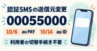 au PAYは10月6日、au IDなどは10月14日から認証SMSの送信元が00055000へ変わる日程。利用者側の切替手続きは不要。