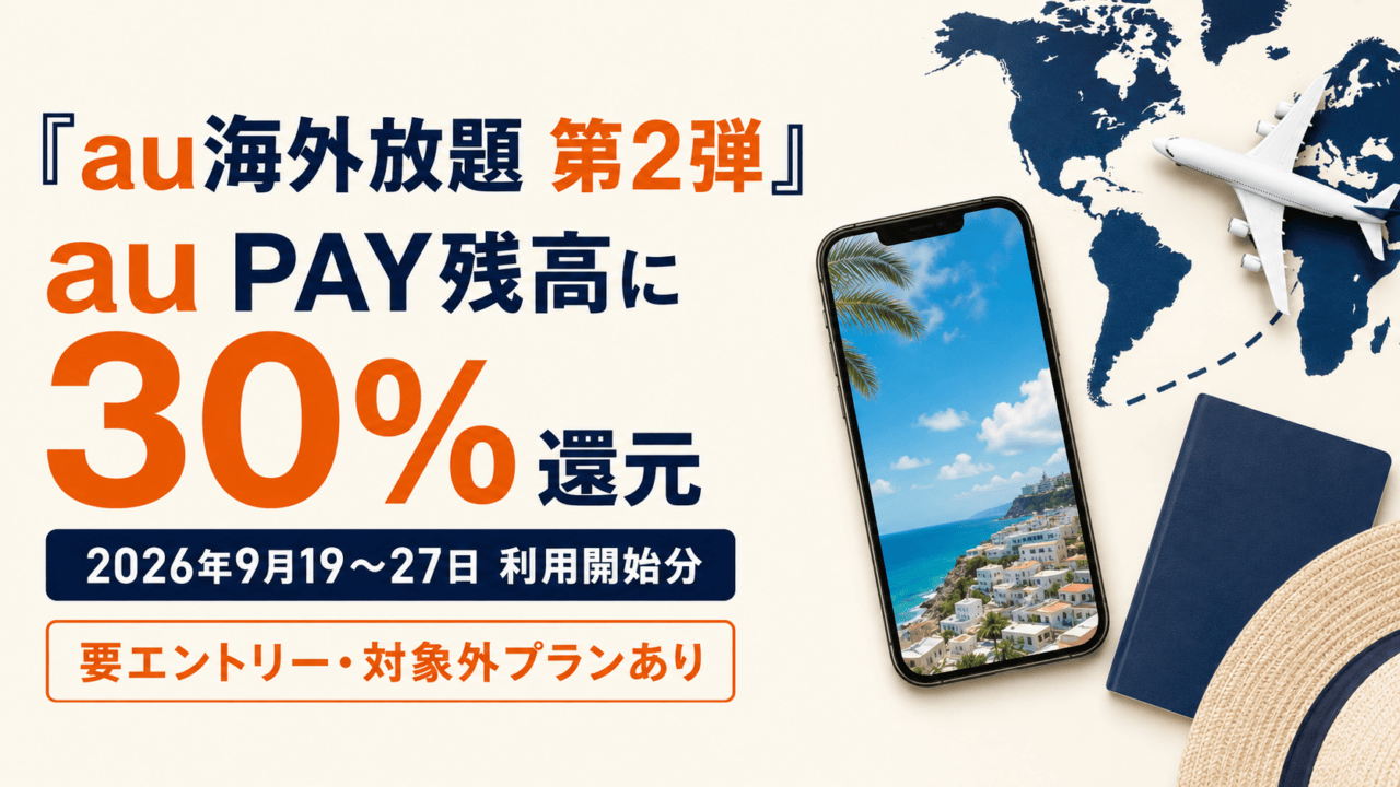 au海外放題 第2弾。au PAY残高に30%還元。2026年9月19〜27日利用開始分、要エントリー・対象外プランあり