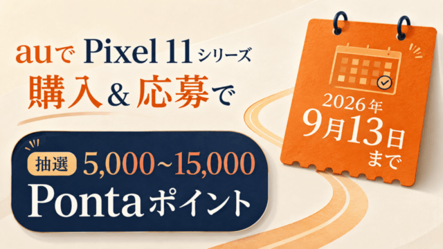 auでPixel 11シリーズ購入＆応募。抽選5,000〜15,000Pontaポイント、2026年9月13日まで