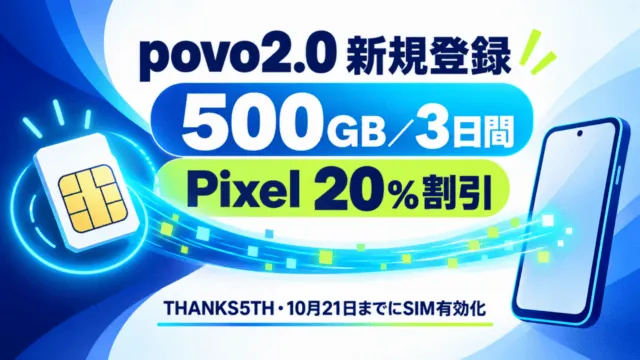 povo2.0新規登録で500GBを3日間利用でき、条件を満たすPixel 10a/10購入で20％割引。THANKS5THを入力し10月21日までにSIM有効化。