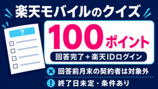 楽天モバイルのクイズで100ポイント。回答完了と楽天IDログイン、回答前月末の契約者は対象外。終了日未定・条件あり。