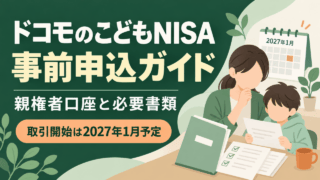 ドコモのこどもNISA事前申込ガイド。親権者口座と必要書類を準備、取引開始は2027年1月予定。