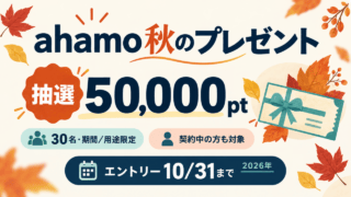 ahamo秋のプレゼント。抽選50,000ポイントは30名・期間用途限定。契約中も対象で、2026年10月31日までにエントリーする企画。
