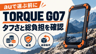 TORQUE G07をauで選ぶ前に、価格・補償・返却条件と総負担を確認するイメージ。